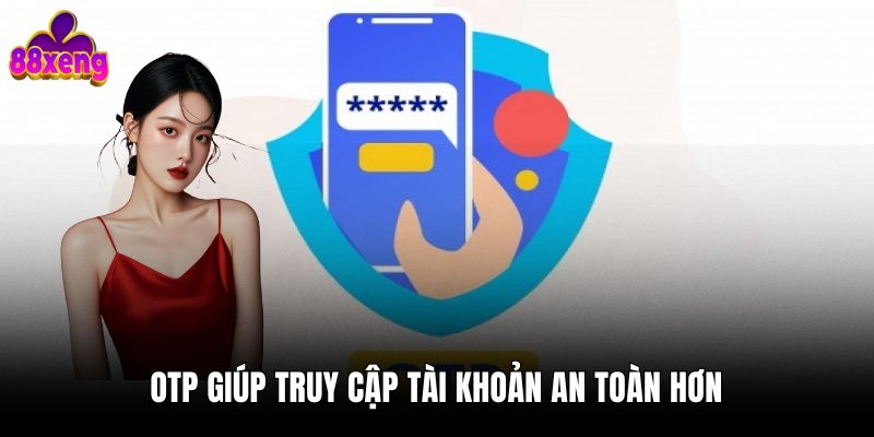 OTP giúp truy cập tài khoản an toàn hơn