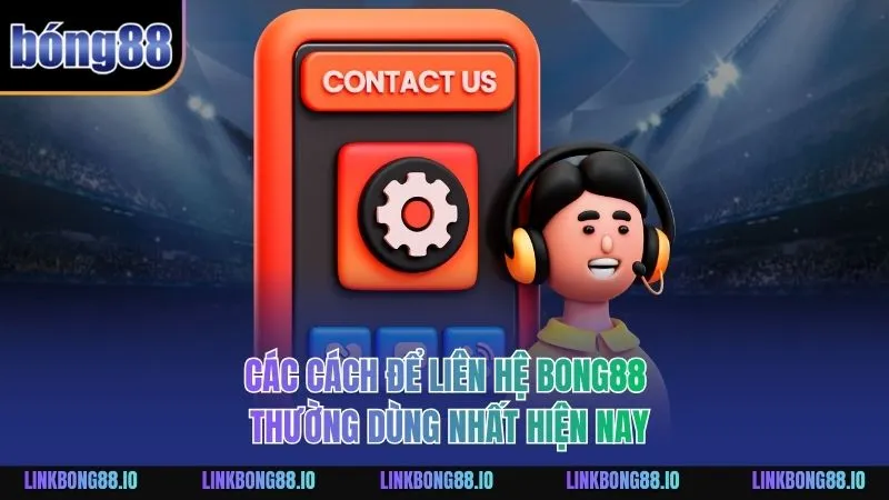 Liên Hệ BONG88: Hướng Dẫn Chi Tiết Để Hỗ Trợ Người Chơi 1 Các cách để liên hệ BONG88 thường dùng nhất hiện nay