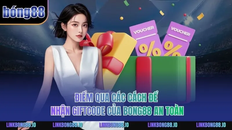 Giftcode Bong88: Nhận Thưởng Và Tối Ưu Trải Nghiệm 3 Điểm qua các cách để nhận GiftCode Bong88 an toàn