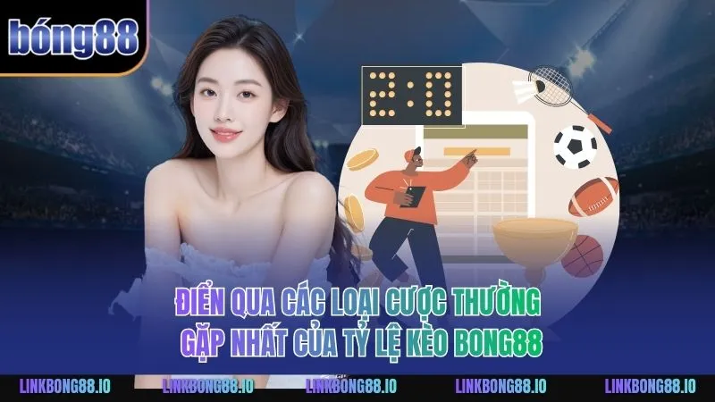 Tỷ Lệ Kèo BONG88 - Chiến Lược và Phân Tích Đầy Đủ Nhất 2 Điển qua các loại cược thường gặp nhất của tỷ lệ kèo BONG88