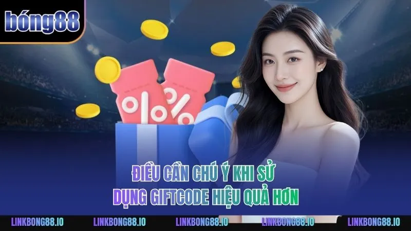 Giftcode Bong88: Nhận Thưởng Và Tối Ưu Trải Nghiệm 4 Điều cần chú ý khi sử dụng GiftCode hiệu quả hơn