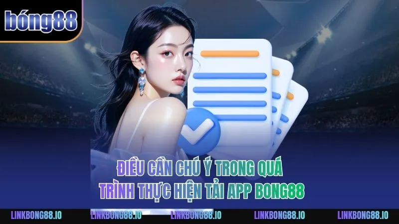 Tải App BONG88 - Hướng Dẫn Tải Ứng Dụng Nhanh Gọn, An Toàn 3 Điều cần chú ý trong quá trình thực hiện tải app BONG88
