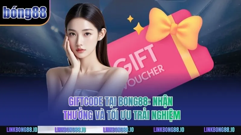 Giftcode Bong88: Nhận Thưởng Và Tối Ưu Trải Nghiệm 1 GiftCode BONG88