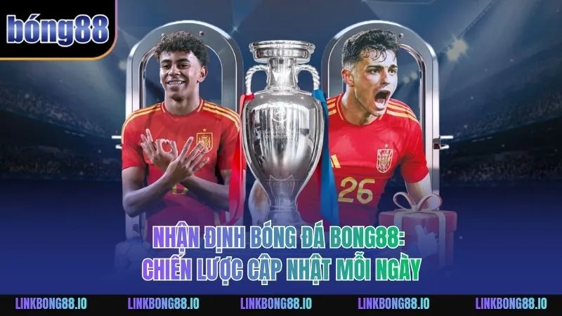 Nhận Định Bóng Đá BONG88: Chiến Lược Cập Nhật Mỗi Ngày 1 Nhận định bóng đá BONG88