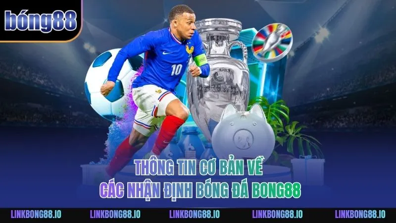 Nhận Định Bóng Đá BONG88: Chiến Lược Cập Nhật Mỗi Ngày 2 Thông tin cơ bản về các nhận định bóng đá BONG88