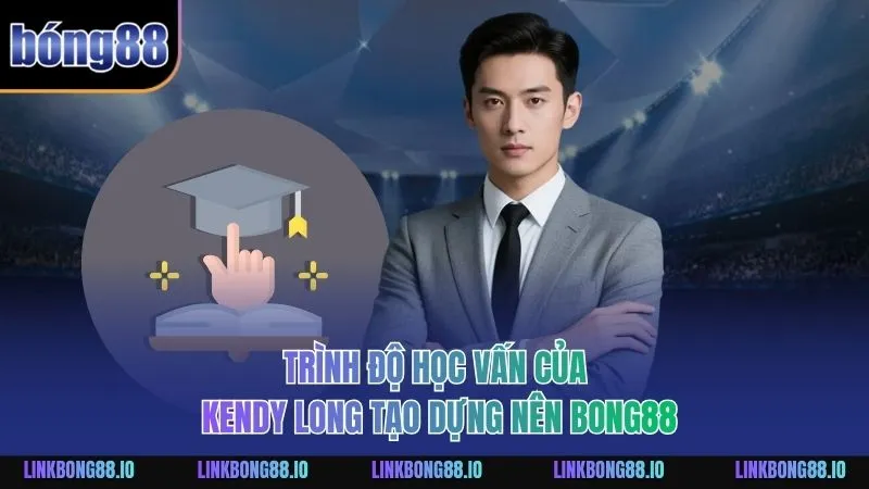 Trình độ học vấn của Kendy Long tạo dựng nên Bong88