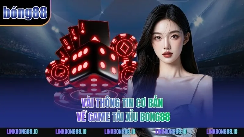 Vài thông tin cơ bản về game Tài Xỉu BONG88
