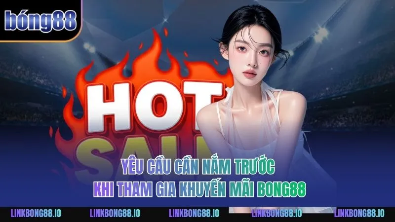 Khuyến Mãi BONG88: Tổng Hợp Ưu Đãi Và Lợi Ích Khi Tham Gia 1 Yêu cầu cần nắm trước khi tham gia khuyến mãi BONG88